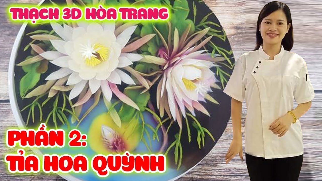 PHẦN 2: TỈA HOA QUỲNH -THẠCH 3D HOA TRANG  (3D JELLY CAKE)