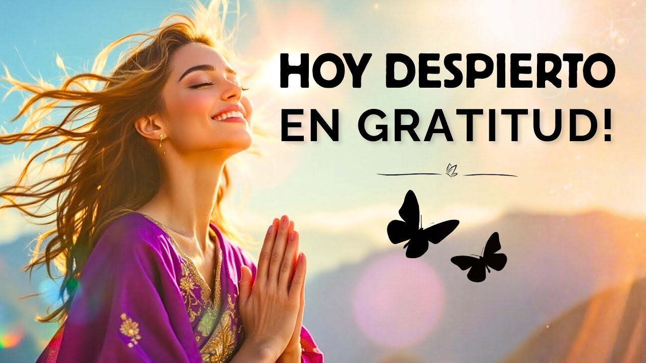 🌸 HOY DESPIERTO EN GRATITUD ✨ Mantra para ELEVAR TU VIBRA y Atraer BENDICIONES!