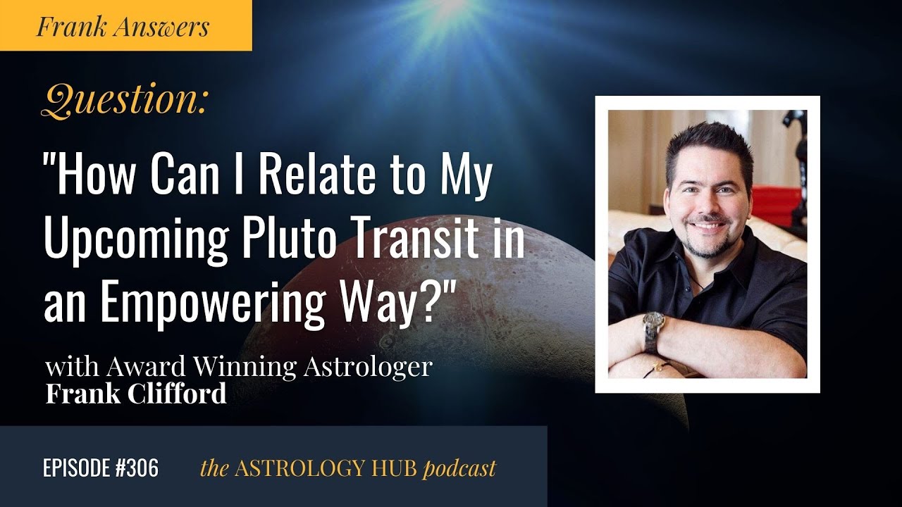 [FRANK ANSWERS] &ldquo;How Can I Feel Empowered by Upcoming Pluto Transits&rdquo; w/ Astrologer Frank Clifford