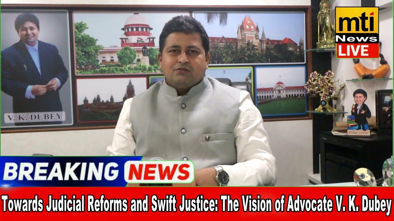 Judicial Reforms & Fast-Track Justice: Advocate V.K. Dubey's Vision for India&rsquo;s Legal System