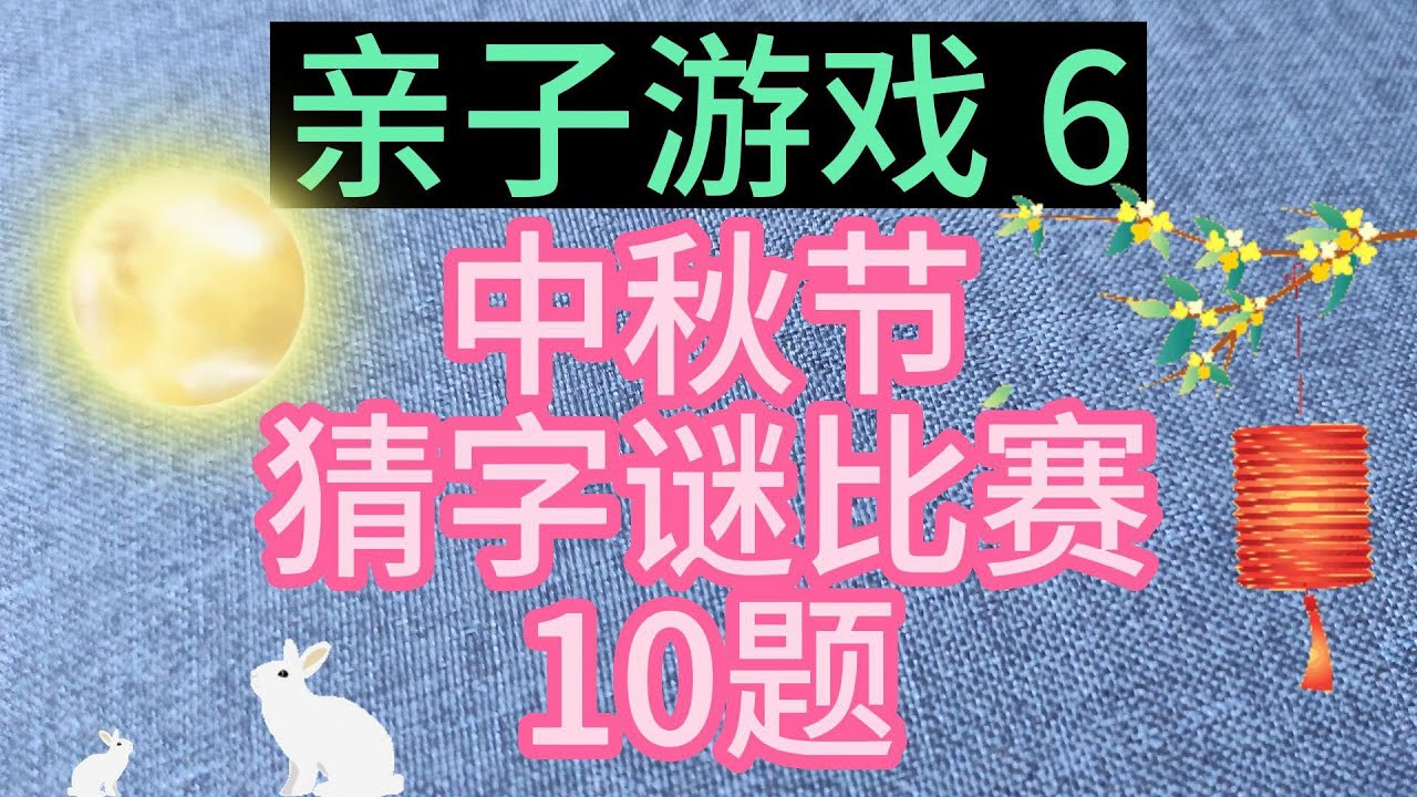 亲子游戏6- 中秋节- 猜字谜比赛 [10题]   -脑筋急转弯/灯谜/益智问答/猜猜看/考一考/亲子玩乐/亲子活动/抢答游戏- （内附答案，解释和中文读声）