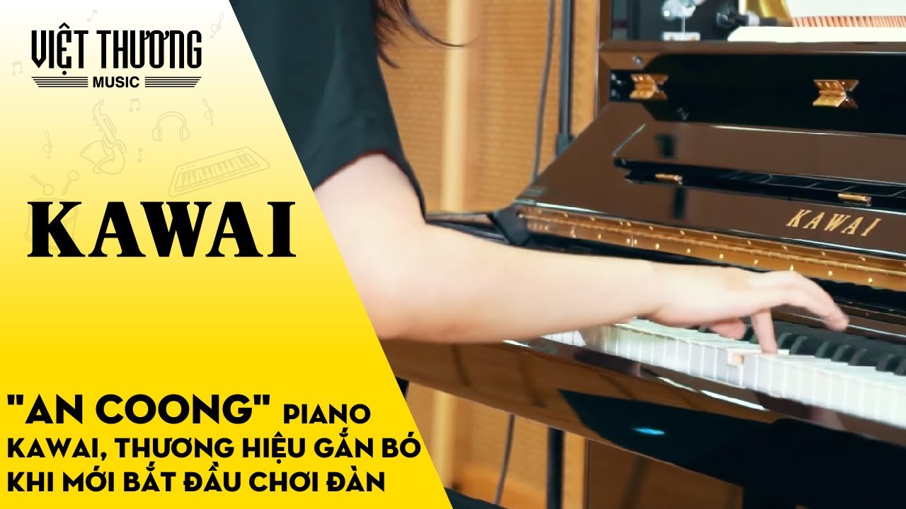 Đàn Piano Kawai K300 - Thương hiệu piano An Coong gắn bó khi mới bắt đầu chơi piano