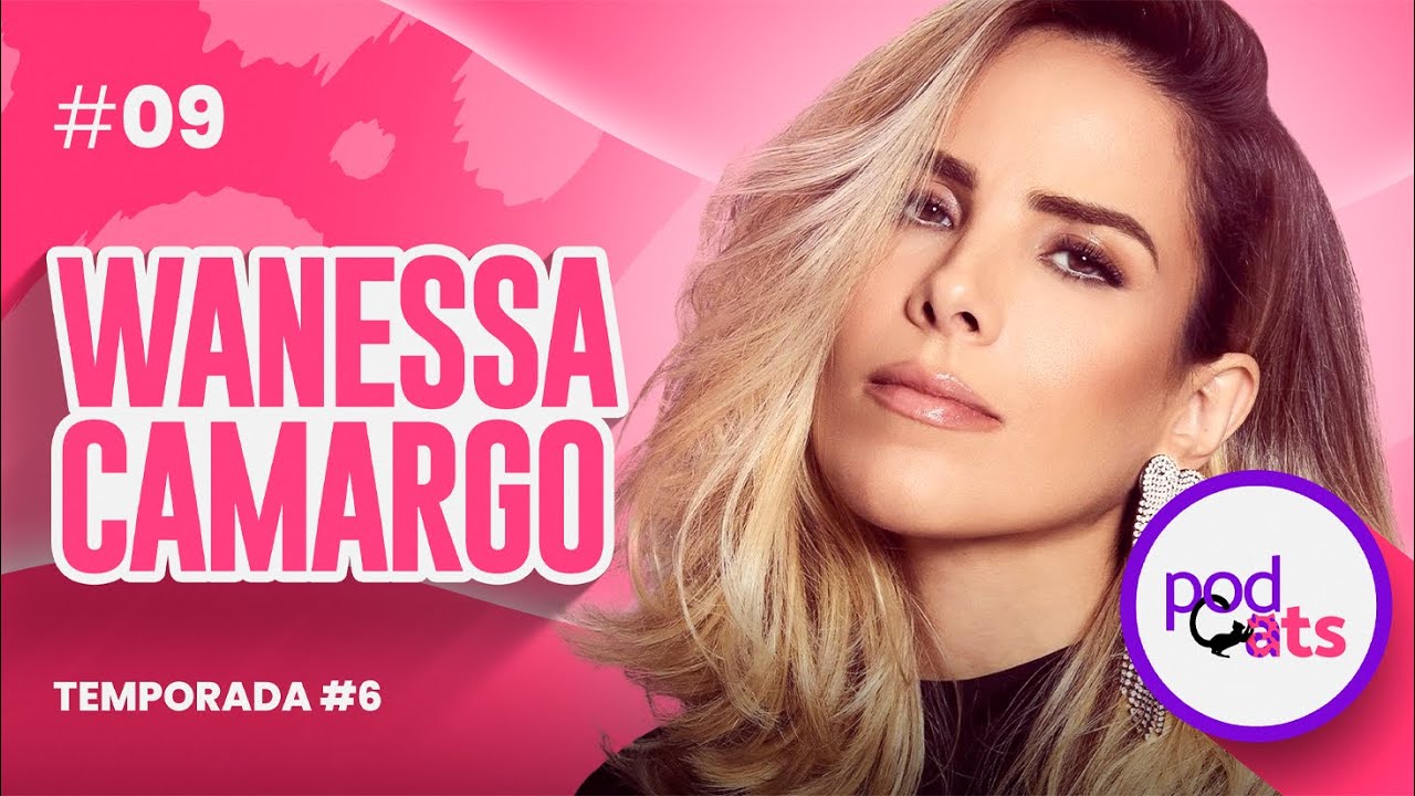 WANESSA CAMARGO | PODCATS 6ª TEMP #09