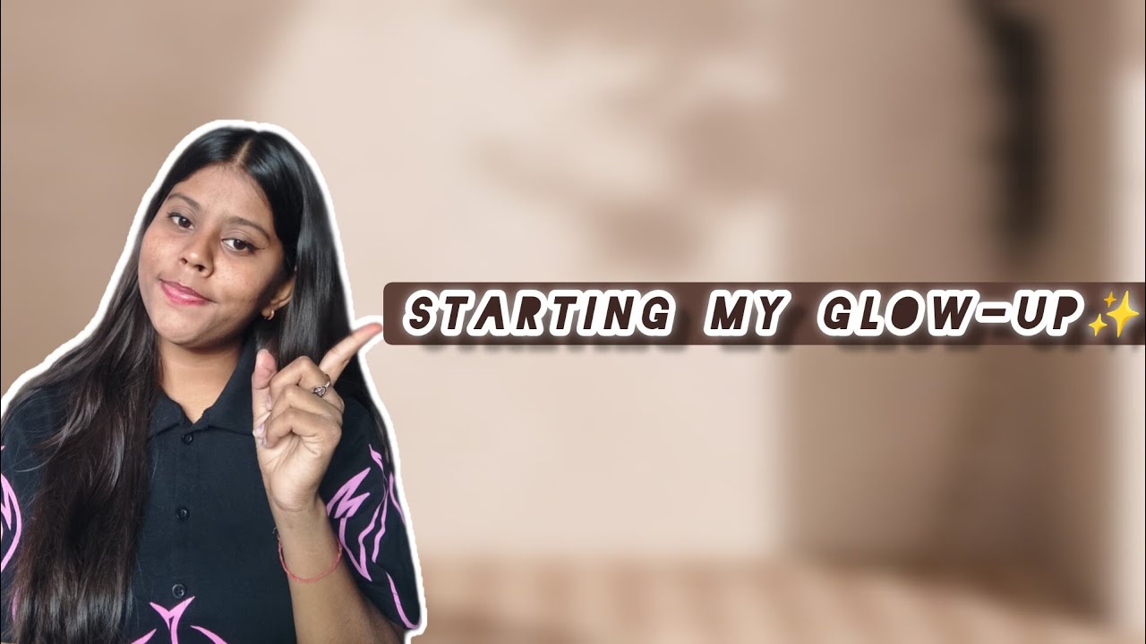 My First YouTube Video ✨ | Glow-Up Journey Begins