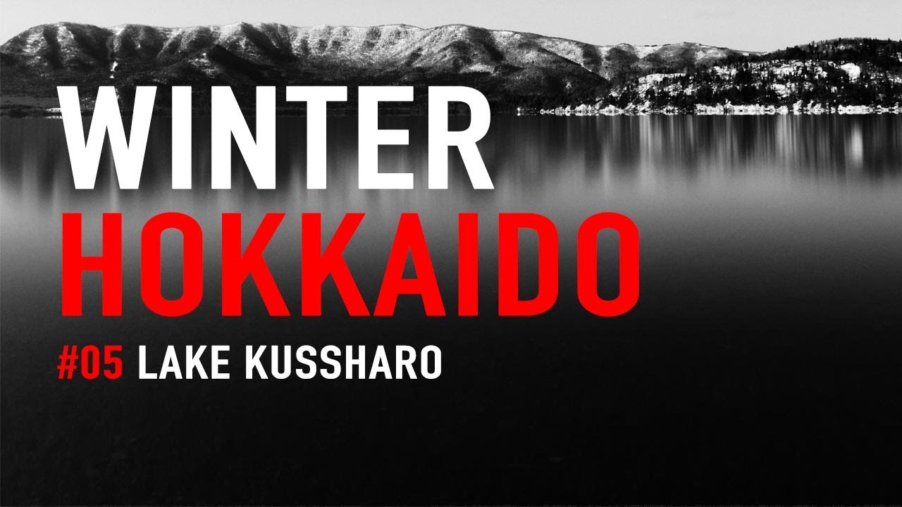 LANDSCAPE PHOTOGRAPHY IN WINTER HOKKAIDO - LAKE KUSSHARO - EPISODE 5