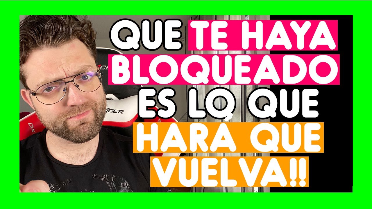 QUE TU EX TE HAYA BLOQUEADA ES LO QUE HARÁ QUE LE RECUPERES (POR ESTE MOTIVO)