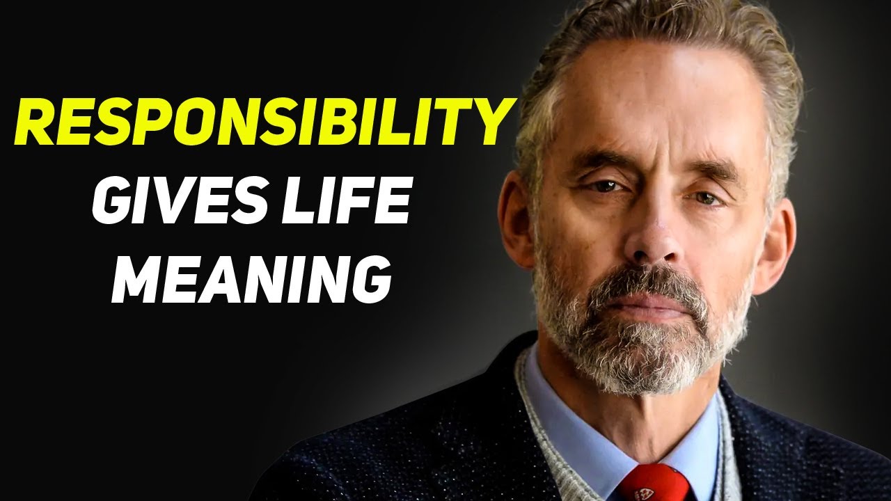 RESPONSIBILITY GIVES LIFE MEANING - JORDAN PETERSON