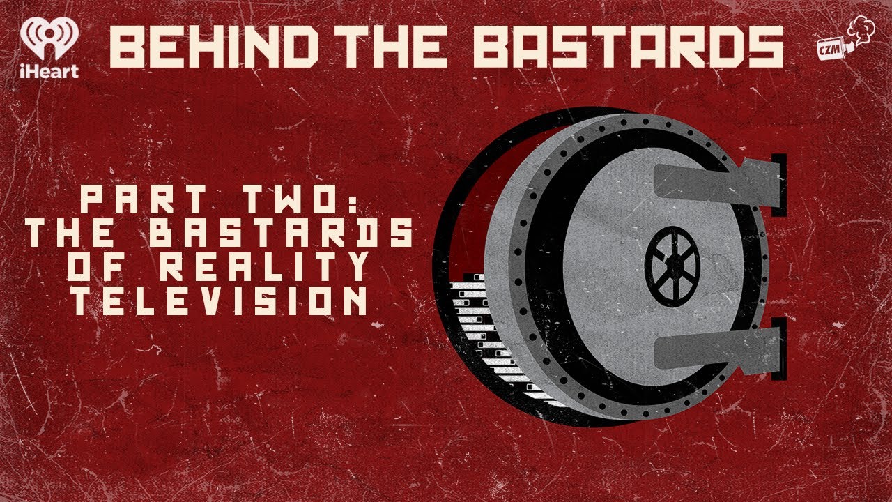 Part Two: The Bastards of Reality Television | BEHIND THE BASTARDS
