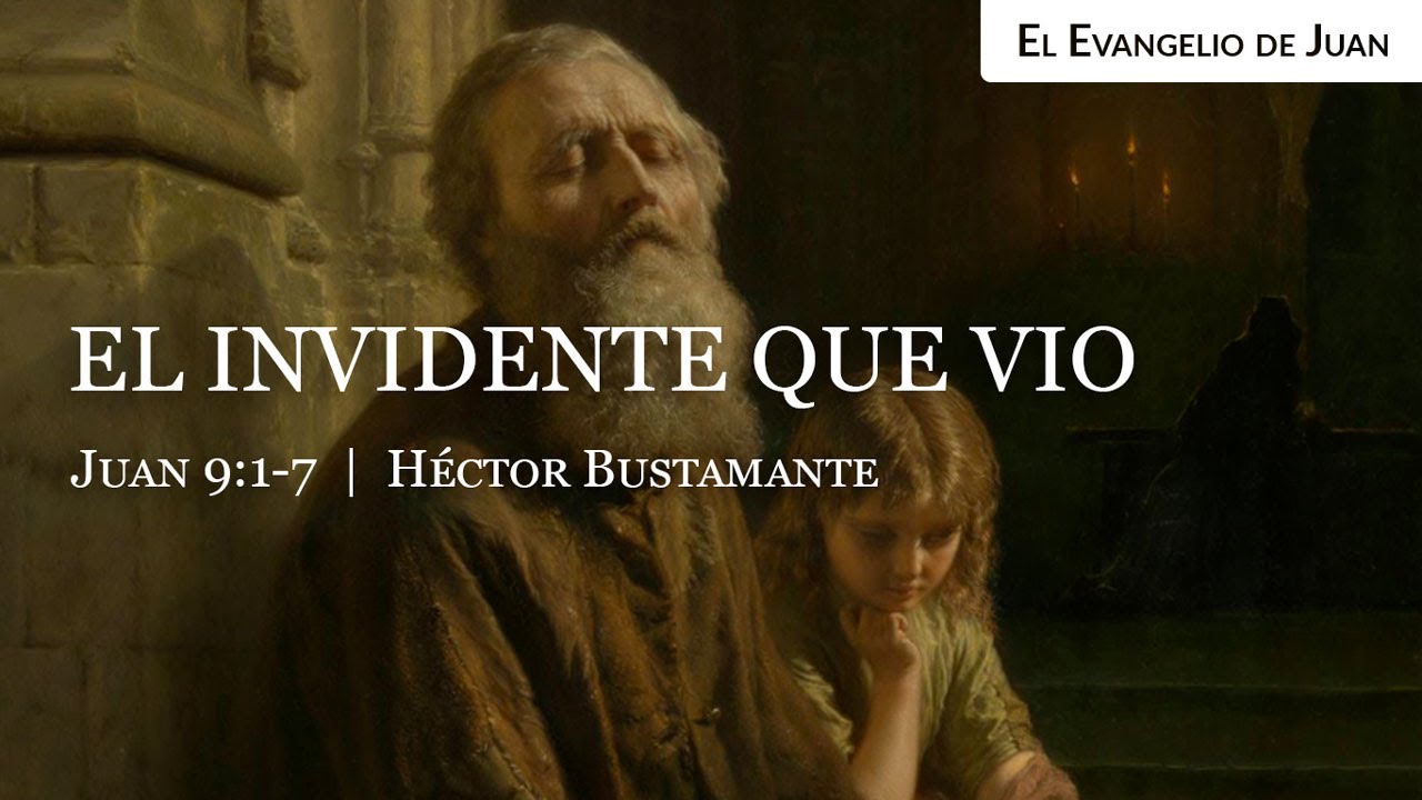 El invidente que vio (Juan 9:1-7) - Héctor Bustamante
