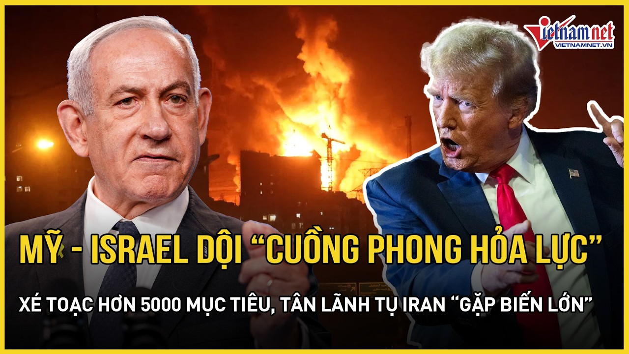 Mỹ - Israel dội “cuồng phong hỏa lực” xé toạc hơn 5000 mục tiêu, tân lãnh tụ Iran “gặp biến lớn”