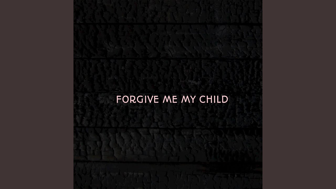 Forgive Me My Child