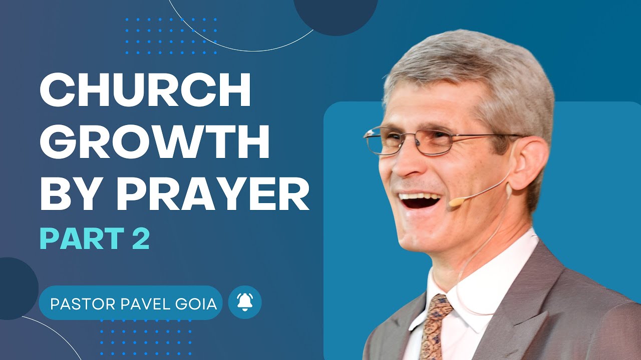 Church Growth by Prayer | Pastor Pavel Goia – Part 2