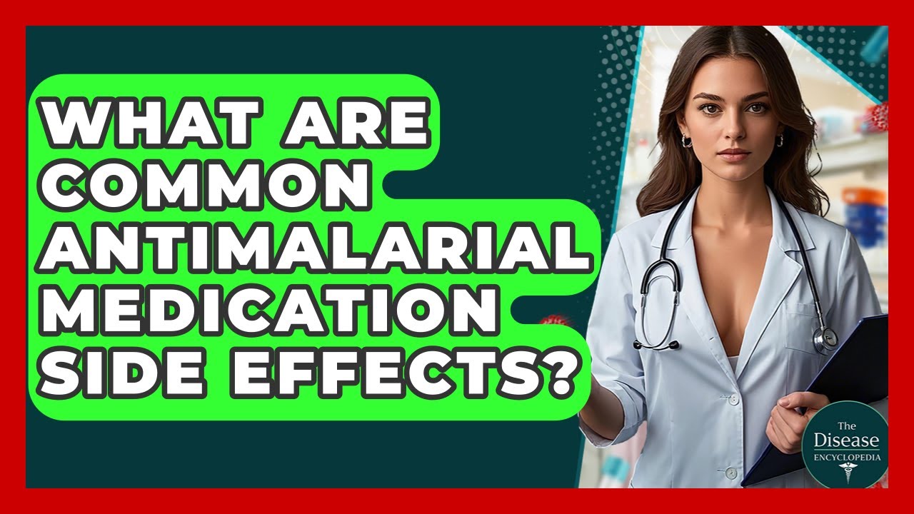 What Are Common Antimalarial Medication Side Effects? - The Disease Encyclopedia