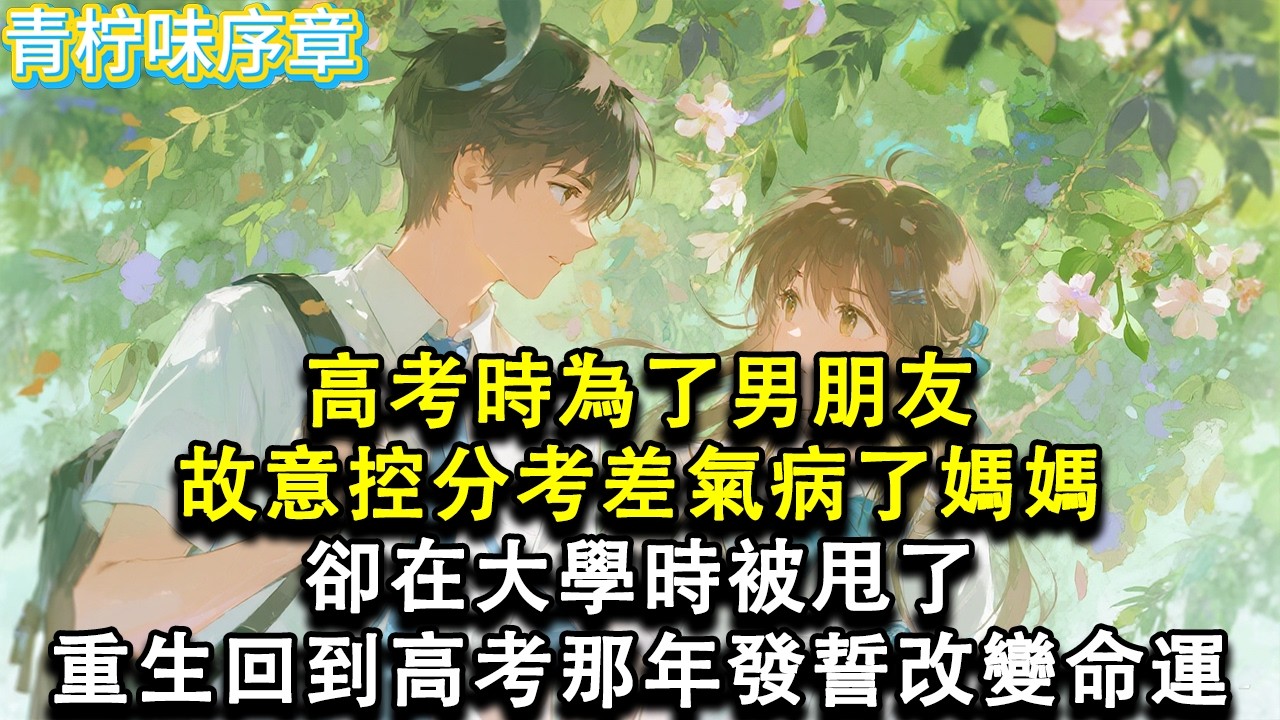 【完结爽文】高考時為了男朋友故意控分考差，氣病了媽媽。卻在大學時被甩了。重生回到高考那年發誓改變命運。#小说 #愛情 #故事