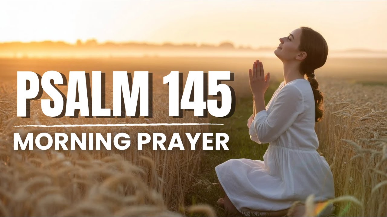 Psalm 145 Morning Prayer | Praise God for His Greatness and Mercy