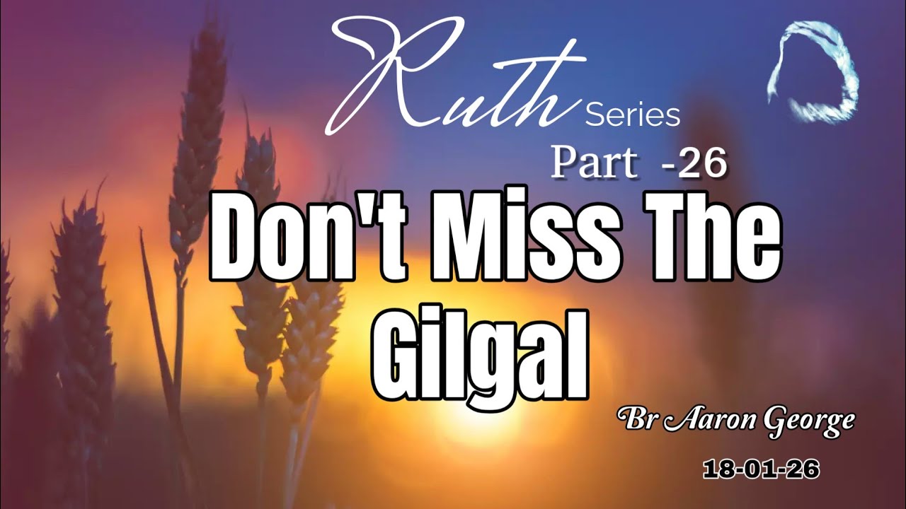 Don't Miss the Gilgal || ਗਿਲਗਾਲ ਤੋਂ ਖੁੰਝ ਨਾ ਜਾਇਓ || Bro Aaron George || 18-01-2026