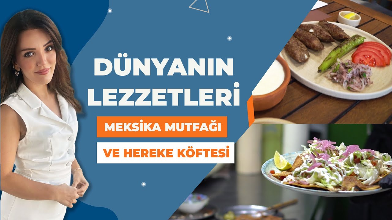 Dünyanın Lezzetleri - Meksika Mutfağı ve Hereke Köfte Köftesi