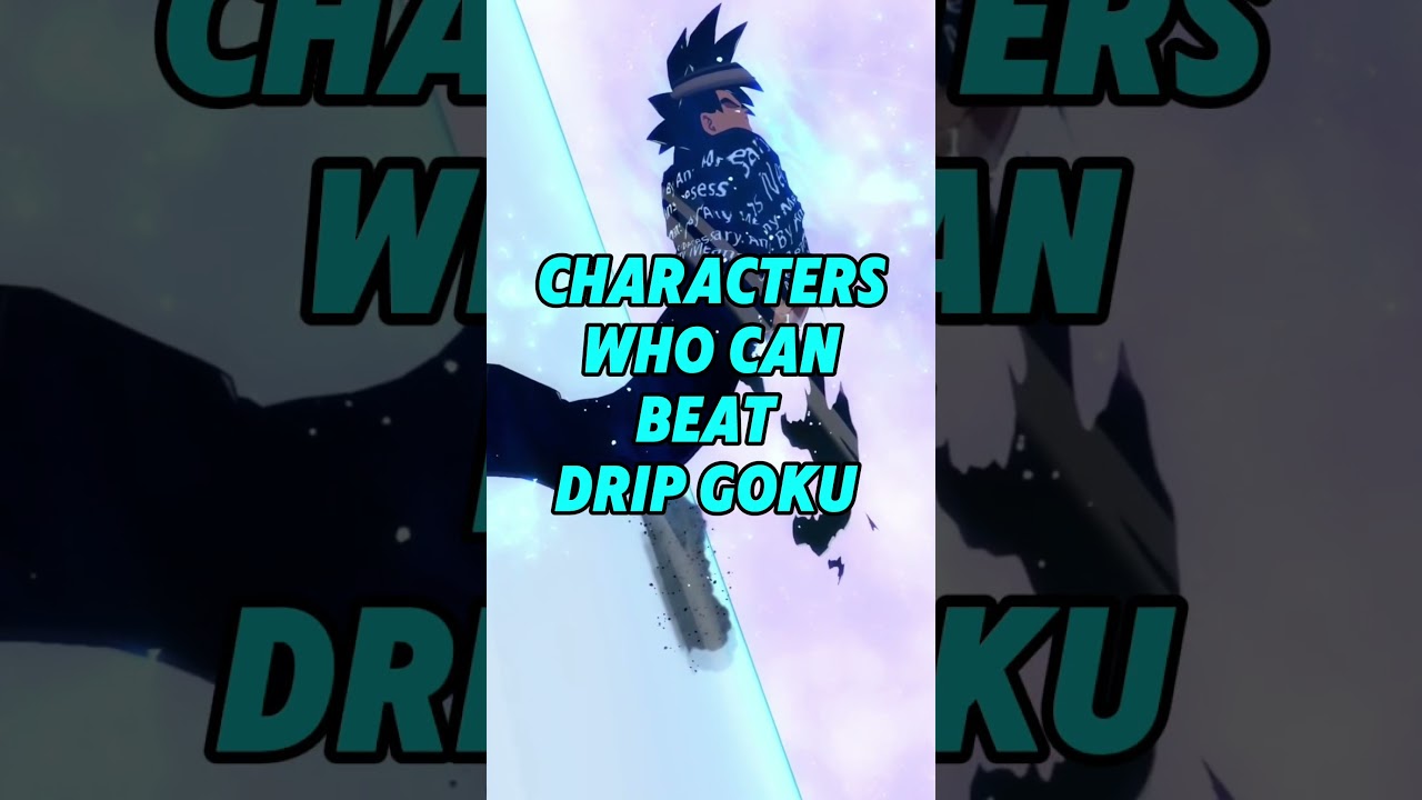 Characters who can beat drip goku