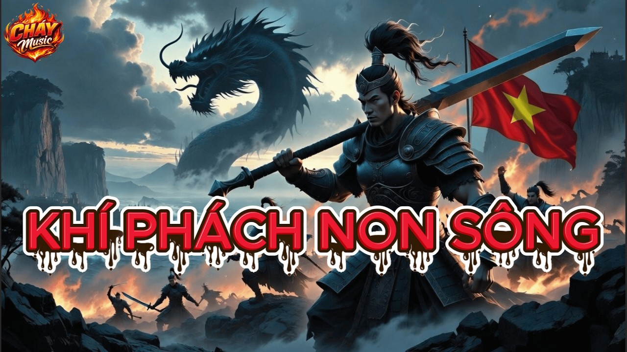 KHÍ PHÁCH NON SÔNG | Nhạc Sử Thi Việt Nam | Vì Non Sông Chết Chẳng Cô Đơn | Cháy Music