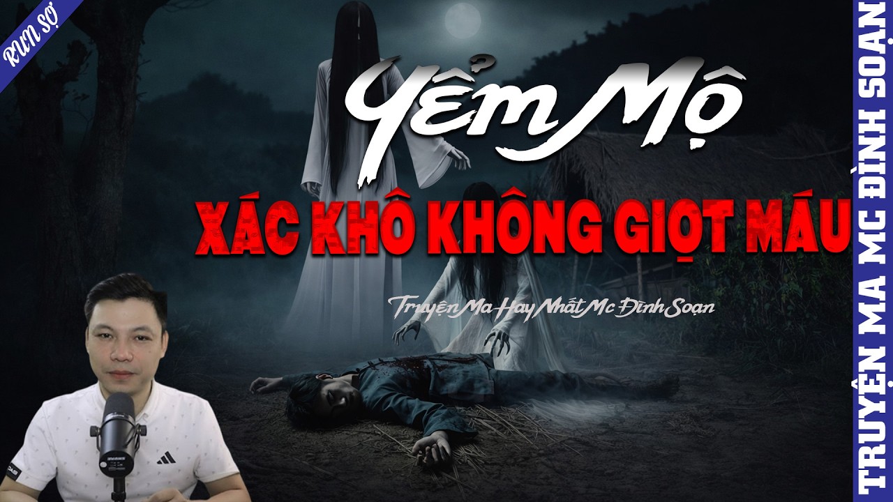 TRUYỆN MA: YỂM MỘ XÁC KHÔ KHÔNG GIỌT MÁU  | MC ĐÌNH SOẠN KỂ MỚI NHẤT 2026