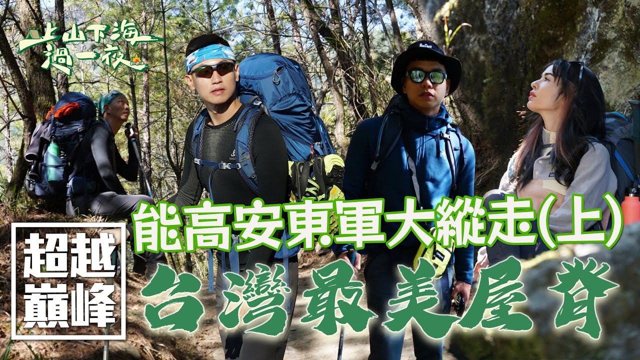 上山下海最經典 寫給中央山脈的詩篇！台灣最美的棱線 最美的屋脊 夢幻級的縱走路線 造訪水鹿們的家 最感動的能高安東軍大縱走！｜上山下海過一夜之超越巔峰特別企劃｜艾美 楊盛堯MAX 熱血阿傑 蕭志瑋八弟