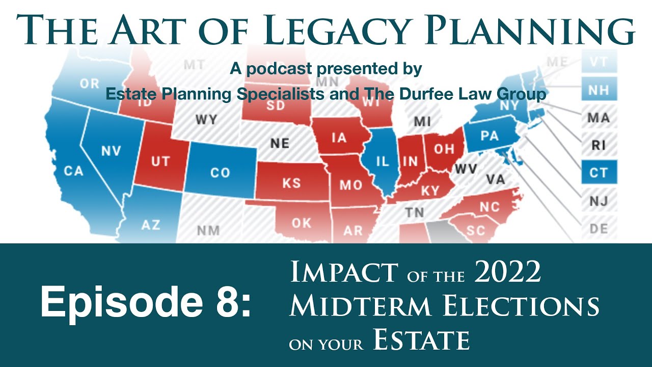 The Art of Legacy Planning, Episode 8 – The Impact of the 2022 Midterm Elections on your Estate