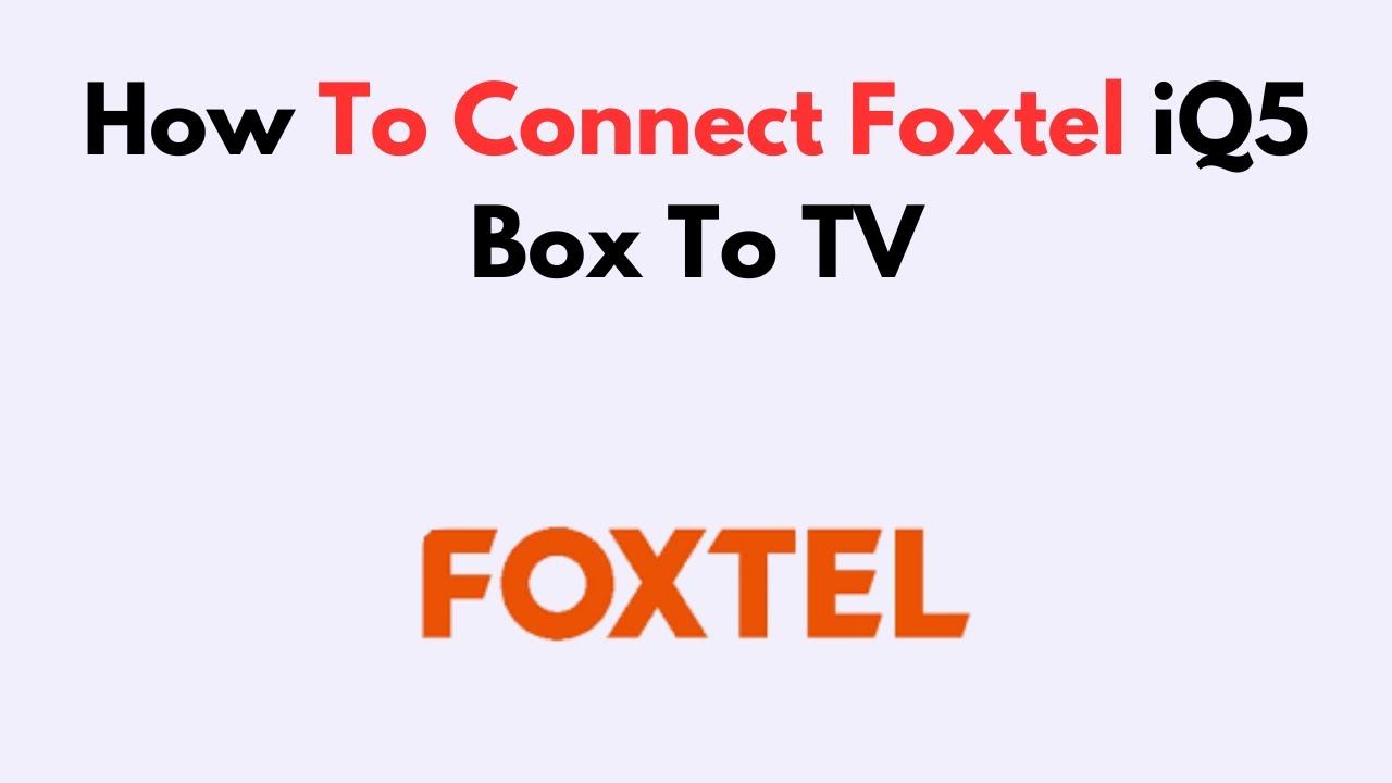 How to Connect Foxtel iQ5 Box to TV &ndash; Step-by-Step HDMI Setup, Wi-Fi Pairing & Signal Fix Guide