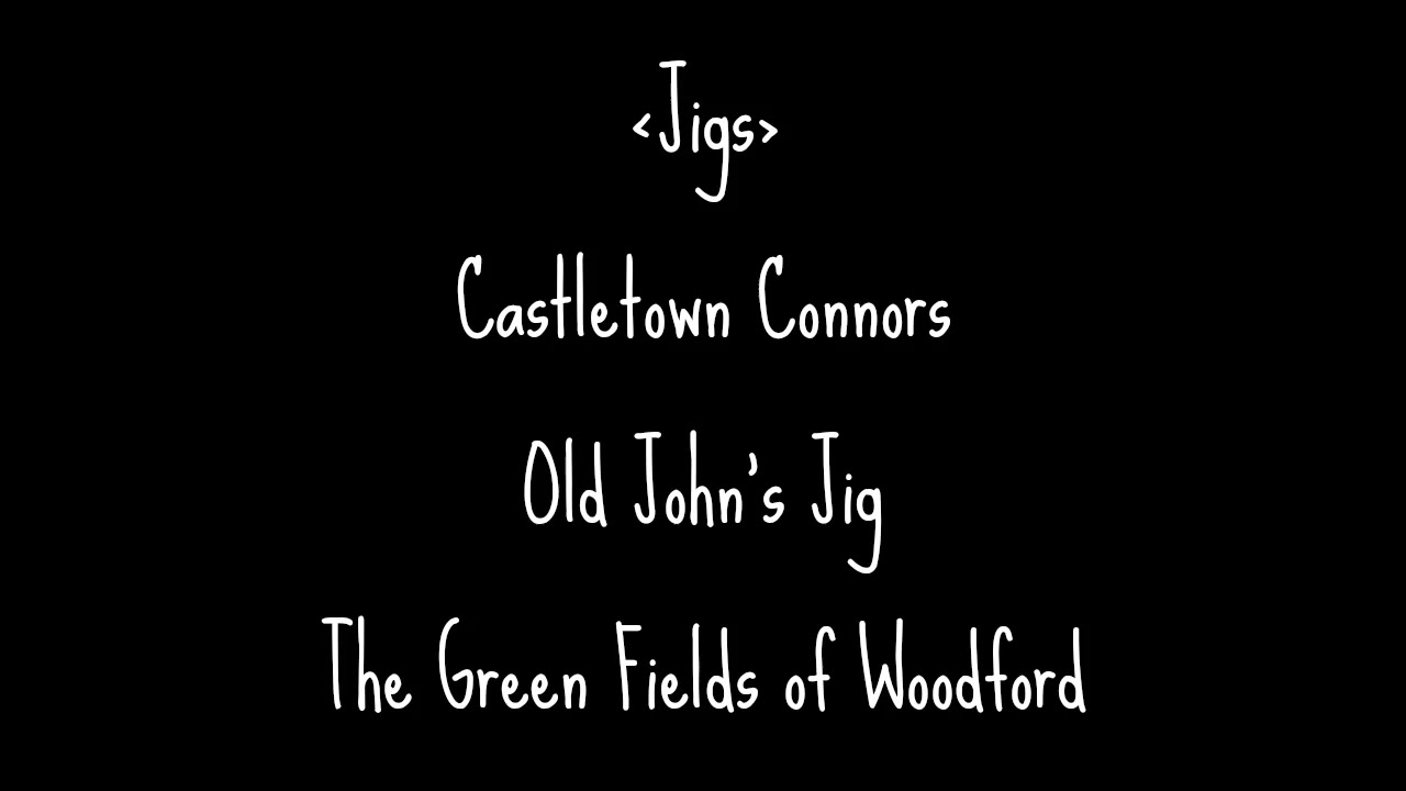 (Jigs) Castletown Connors / Old John's Jig / The Green Fields of Woodford