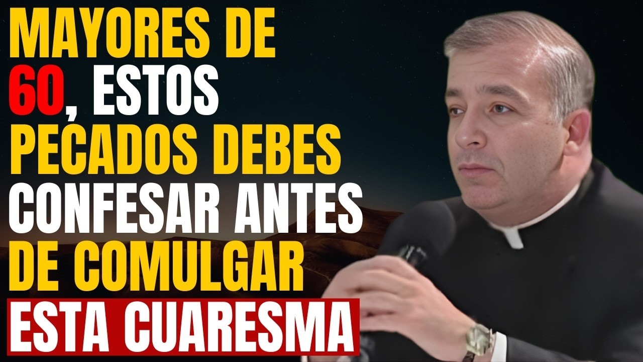 Mayores de 60, Estos Pecados Debes Confesar Antes de Comulgar Esta Cuaresma - Padre Ángel Espinosa