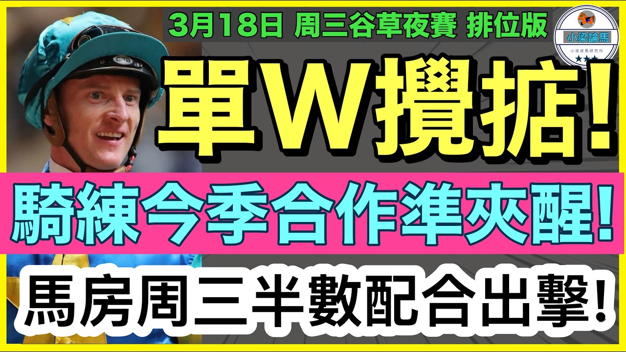 【小梁論馬】 3月18日谷草夜賽~排位版 | 單W攪掂! | 騎練今季合作準夾醒! | 馬房周三半數配合出擊! | 賽馬KOL-小梁@KleagueworkshopKen 