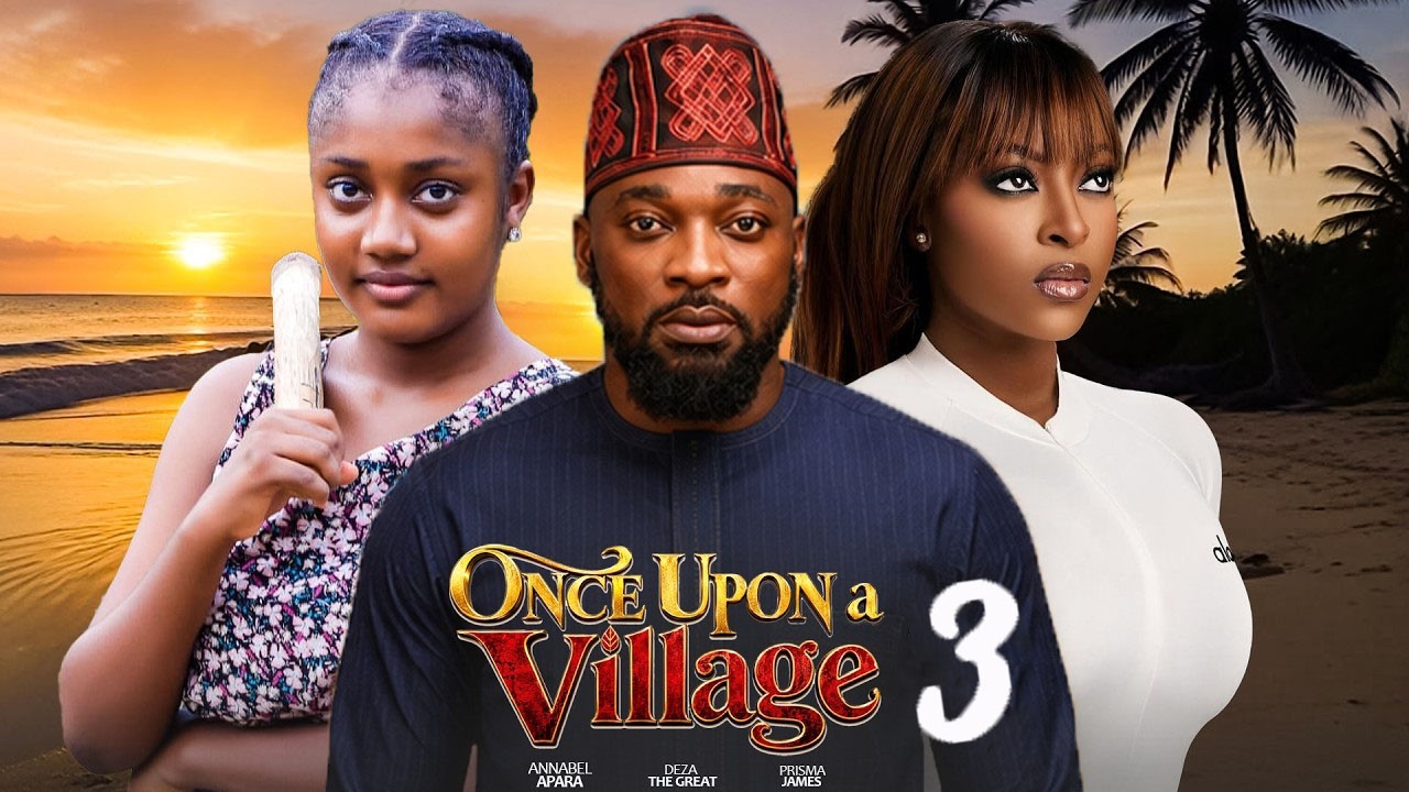 ONCE UPON A VILLAGE 3 - DEZA THE GREAT, PRISMA JAMES, FESSA AJOKU ANNABEL APARA, ERONINI OSINACHI