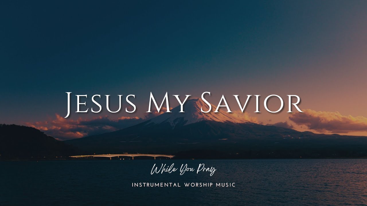 Jesus My Savior | Instrumental Worship Music | While You Pray