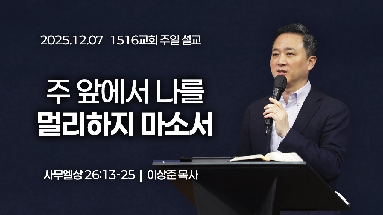 [1516 주일설교] 주 앞에서 나를 멀리하지 마소서 (삼상 26:13-25)⎟이상준 목사⎟2025.12.07