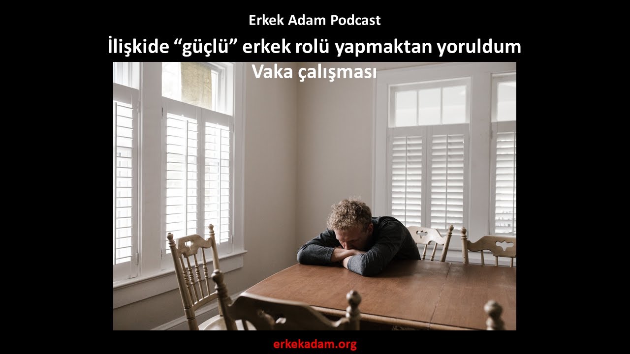 İlişkide “güçlü” erkek rolü yapmaktan yoruldum – Vaka çalışması