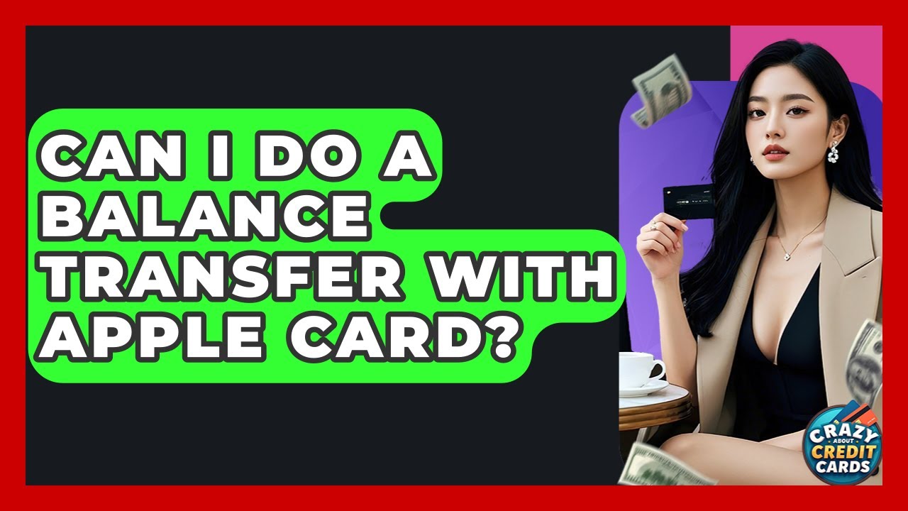 Can I Do A Balance Transfer With Apple Card? - Crazy About Credit Cards
