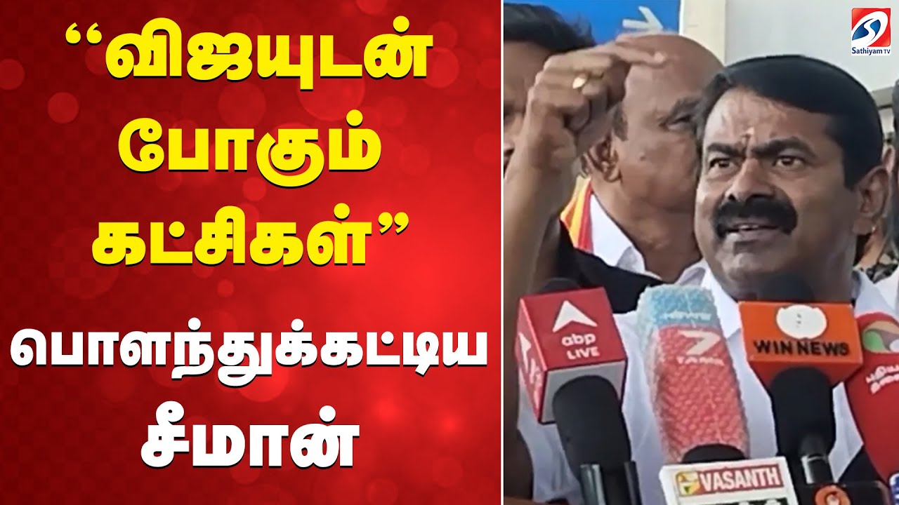 Seeman | ''விஜயுடன் போகும் கட்சிகள்'' - பொளந்துக்கட்டிய சீமான்