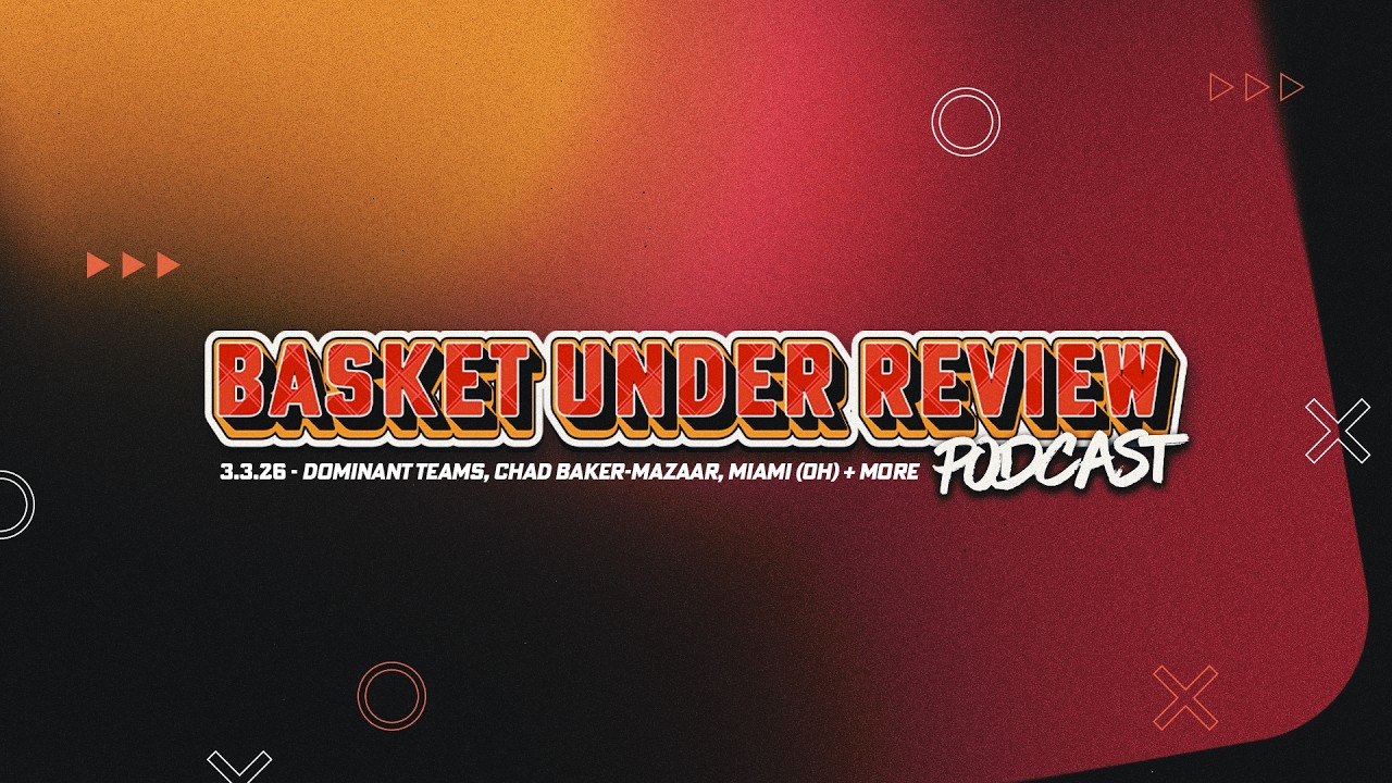 The Basket Under Review Podcast: S1E33 - Dominant Teams, Chad Baker-Mazara, Miami (OH) and more.