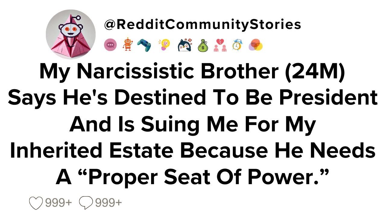 |FULL STORY| My Narcissistic Brother (24M) Says He's Destined To Be President And Is Suing Me For...