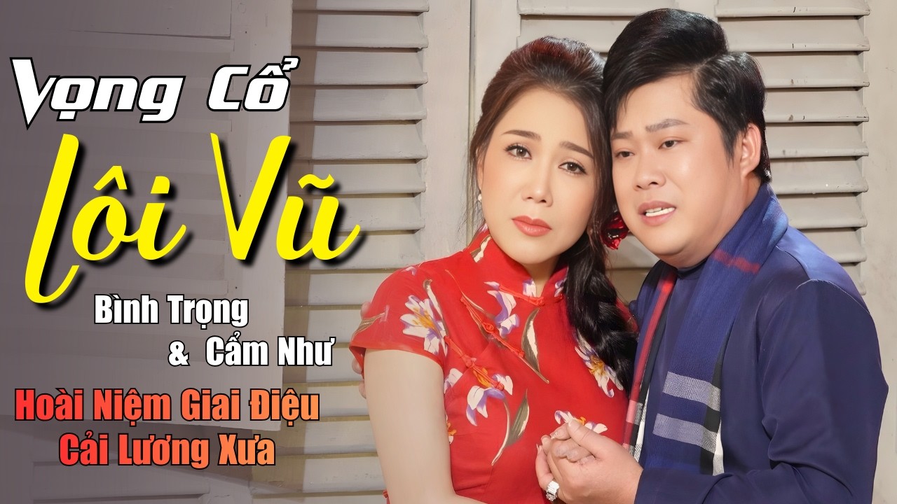 Vọng Cổ Cải Lương LÔI VŨ (Hoài Niệm Giai Điệu Cải Lương Xưa) - Bình Trọng & Cẩm Như