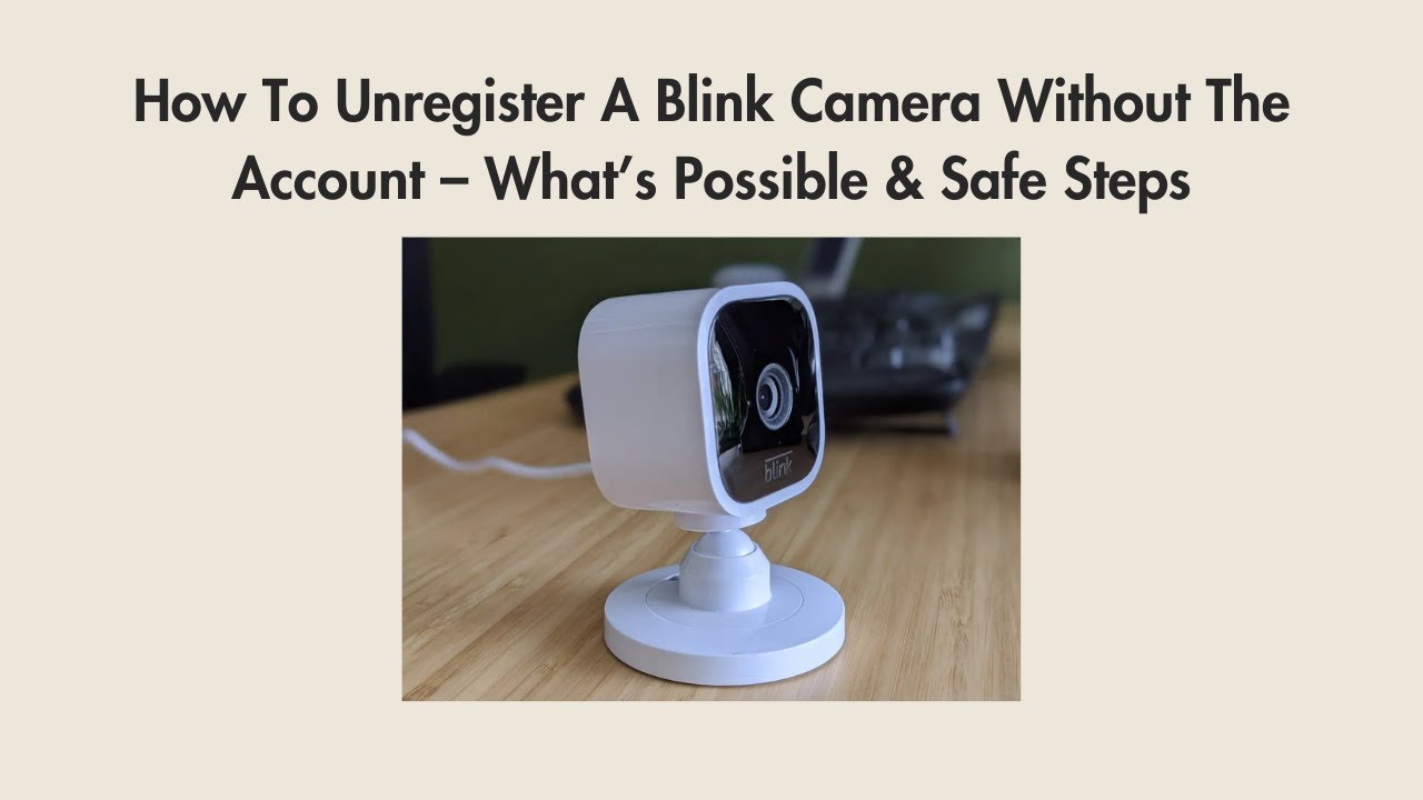How To Unregister A Blink Camera Without The Account &ndash; What&rsquo;s Possible & Safe Steps