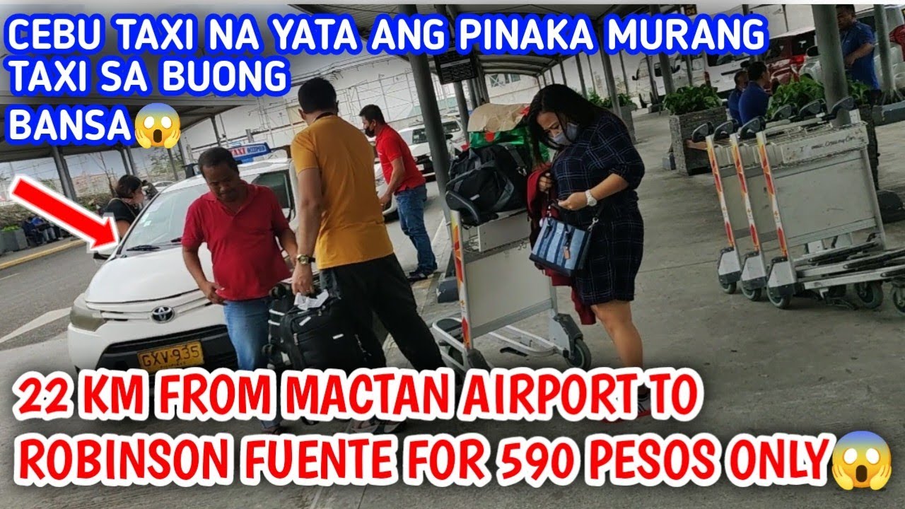 CEBU TAXI FROM MACTAN INTERNATIONAL AIRPORT TO ROBINSON FUENTE CEBU VIA CCLX