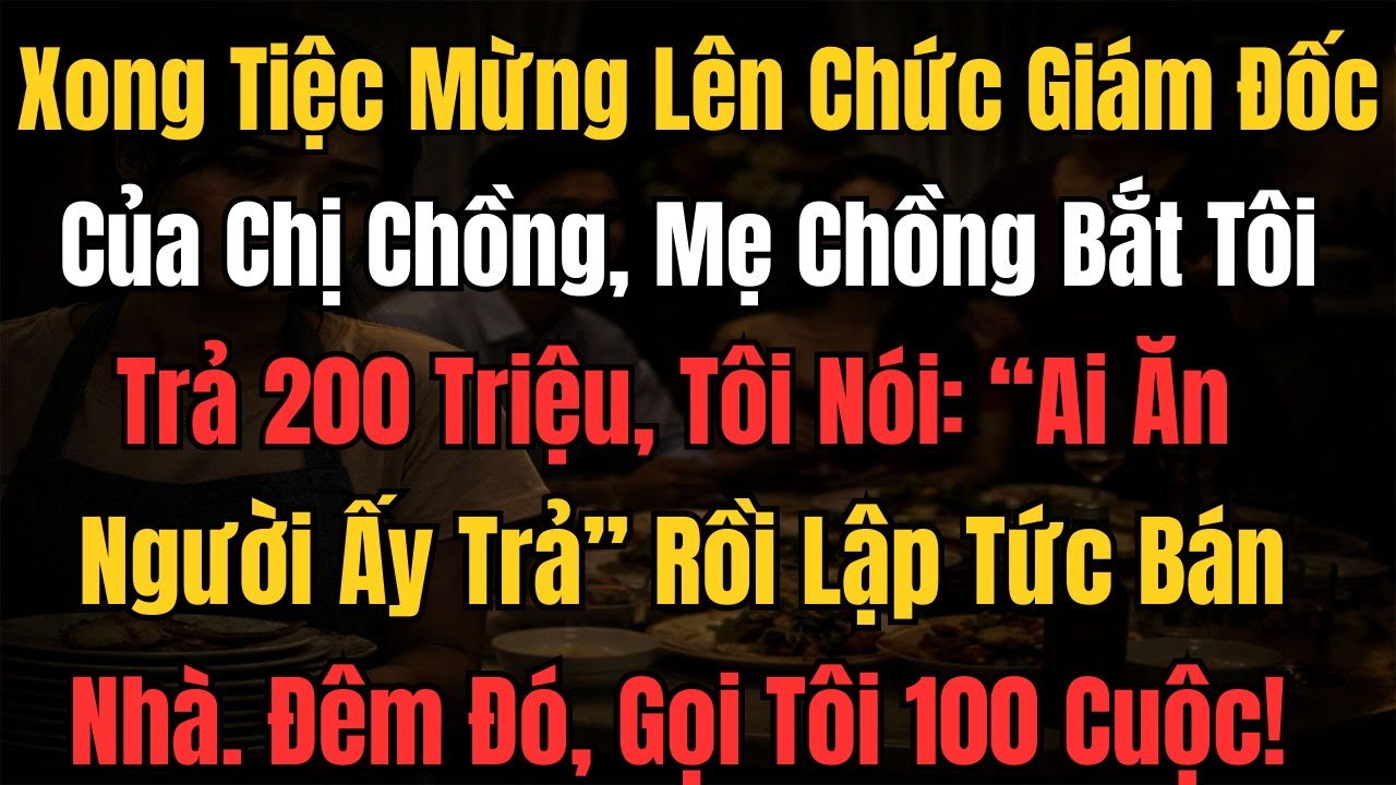 Vừa Xong Tiệc Lên Giám Đốc Của Chị Chồng, Mẹ Chồng Bắt Tôi Trả 200 Triệu, Tôi Nói “Ai Ăn Người Ấy Tr