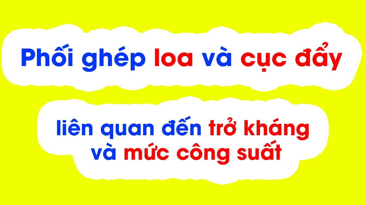 Hướng dẫn phối ghép loa và cục đẩy công suất theo mức công suất và trở kháng chuẩn nhất