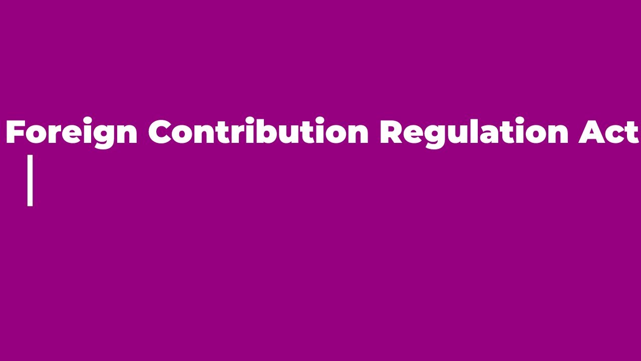 Latest changes related to Foreign Contribution (Regulation) Act, explained English