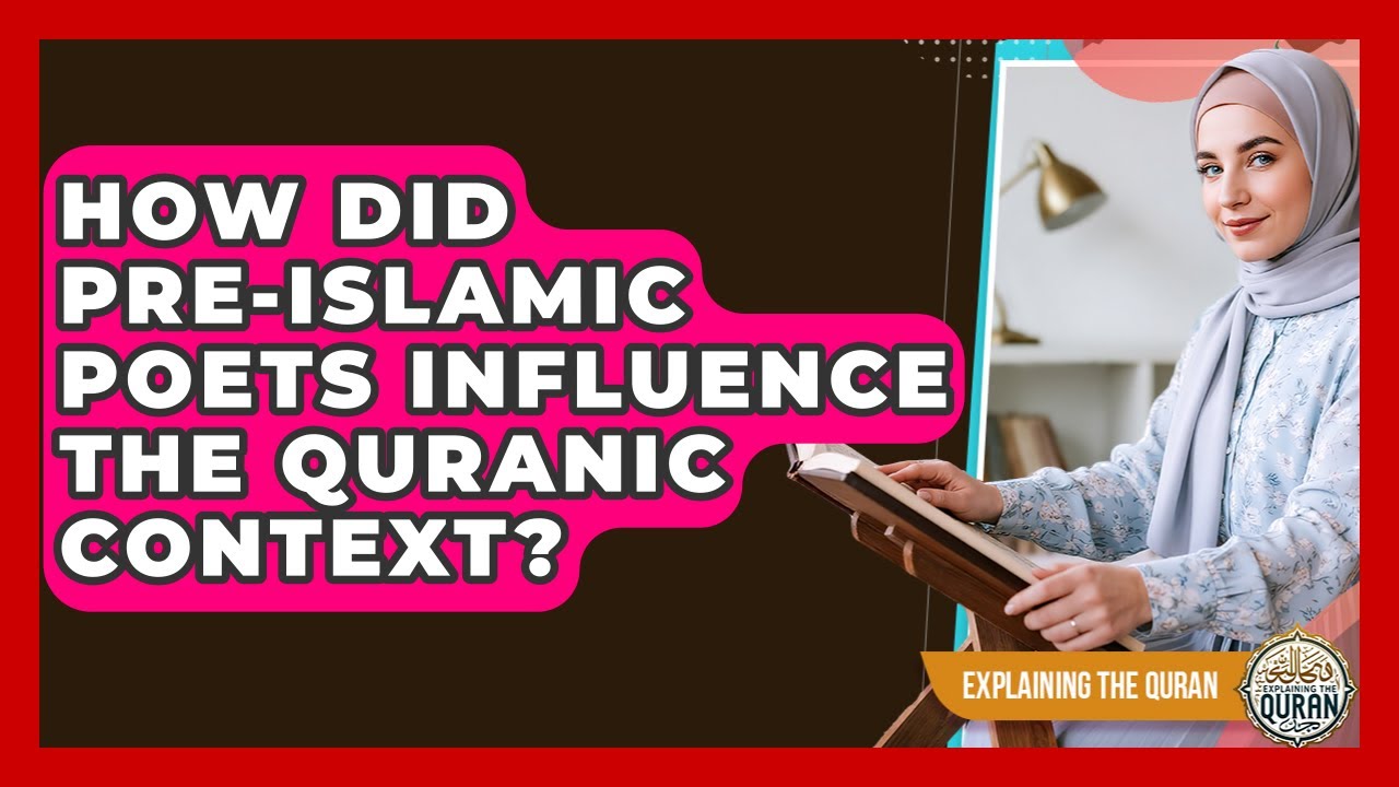 How Did pre-Islamic Poets Influence The Quranic Context? - Explaining The Quran
