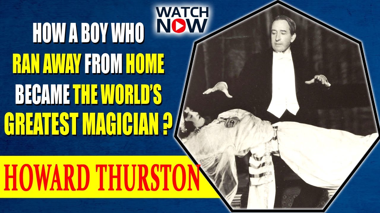Howard Thurston - How a boy who ran away from home became the World’s Greatest Magician? | Biography