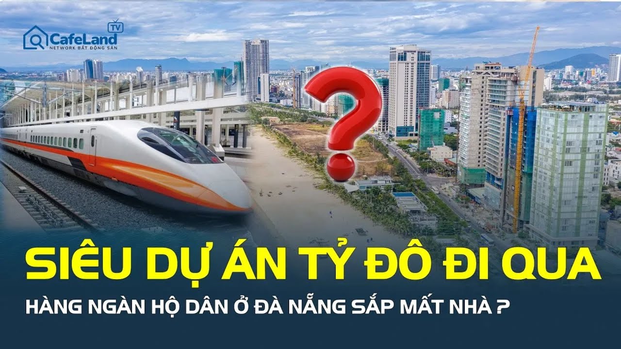 SIÊU DỰ ÁN TỶ ĐÔ đi qua Đà Nẵng: Hàng ngàn hộ dân SẮP MẤT NHÀ, ai phải rời đi? | CafeLand