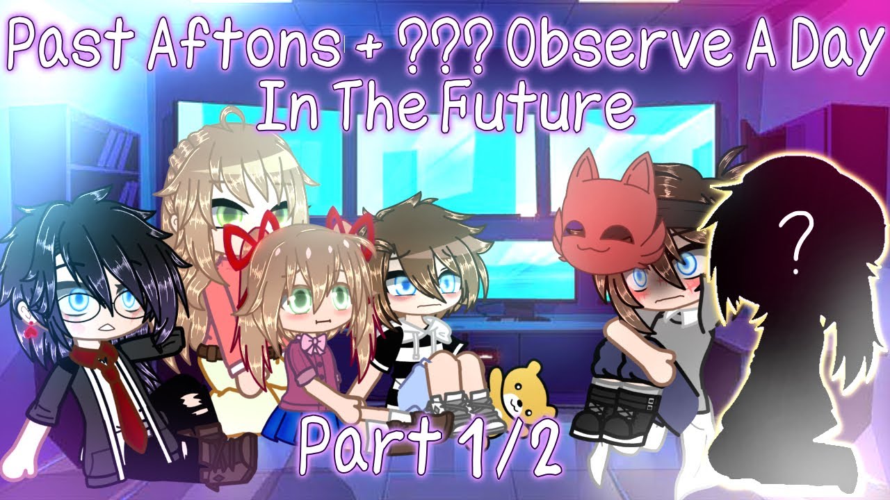 Past Aftons + ??? Observe A Day In The Future | Gacha Club | ~Part 1/2~