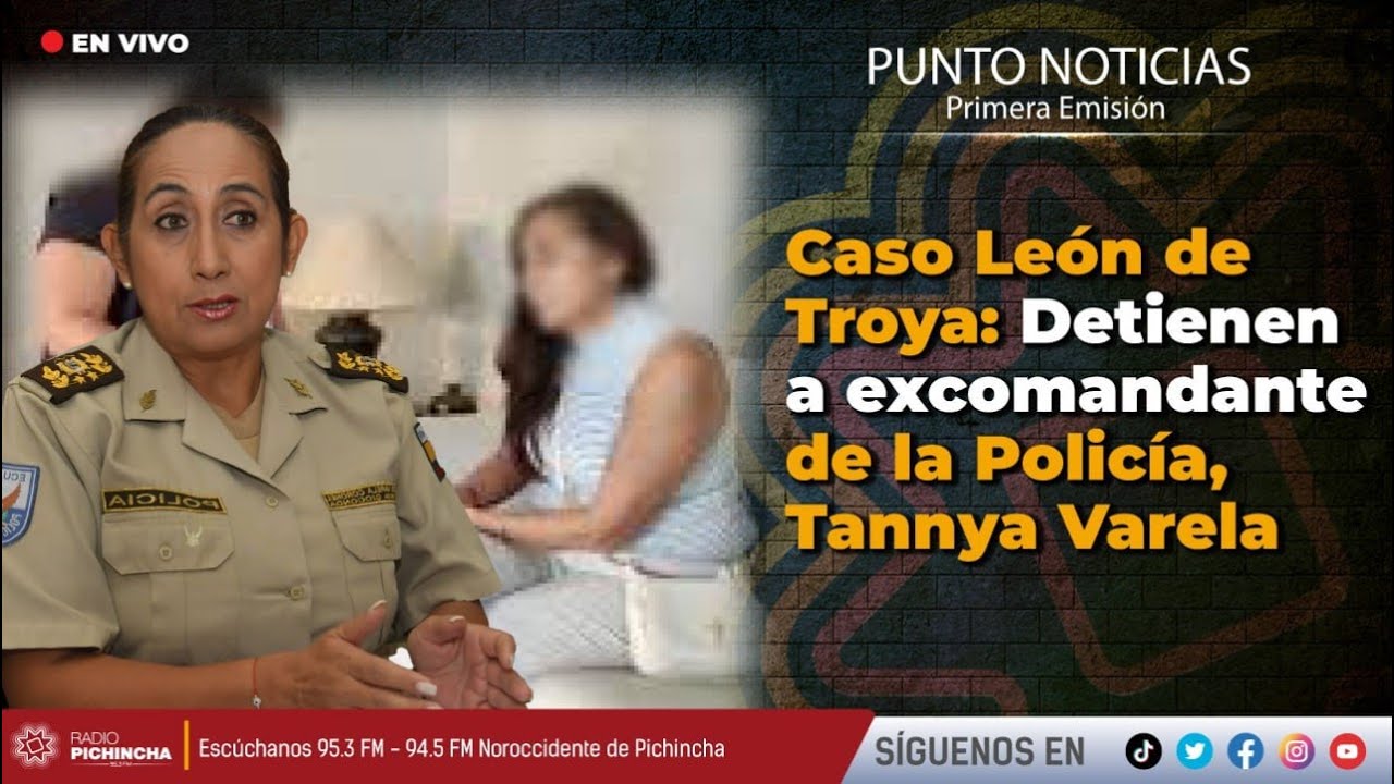 🔴 #EnVIVO | Caso Le&oacute;n de Troya: Detienen a excomandante de la Polic&iacute;a, Tannya Varela