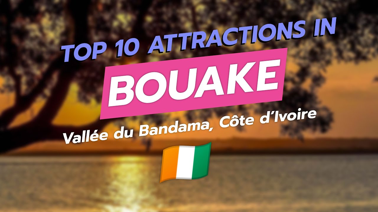 🌍 Top 10 Attractions in Bouak&eacute;, C&ocirc;te d&rsquo;Ivoire 🇨🇮